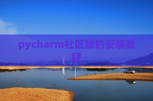 pycharm社区版的安装教程 pycharm社区版的安装教程